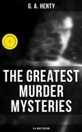 Cover: The Greatest Murder Mysteries  - G.A. Henty Edition - Musaicum Books