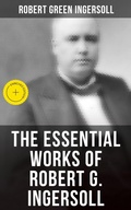 Cover: The Essential Works of Robert G. Ingersoll - Musaicum Books