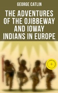 Cover: The Adventures of the Ojibbeway and Ioway Indians in Europe - Musaicum Books