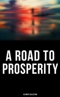 Cover: A Road to Prosperity - Ultimate Collection - Musaicum Books