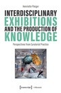 Cover: Interdisciplinary Exhibitions and the Production of Knowledge - transcript