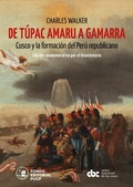 Cover: De T&uacute;pac Amaru a Gamarra: Cusco y la formaci&oacute;n del Per&uacute; republicano - Fondo Editorial de la PUCP