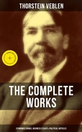Cover: The Complete Works of Thorstein Veblen: Economics Books, Business Essays & Political Articles - Musaicum Books