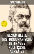Cover: Gesammelte historiografische Beitr&auml;ge & politische Aufs&auml;tze von Franz Mehring - Musaicum Books