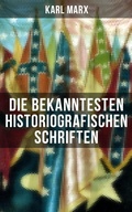 Cover: Die bekanntesten historiografischen Schriften von Karl Marx - Musaicum Books