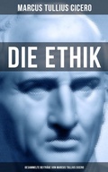 Cover: Die Ethik - Gesammelte Beitr&auml;ge von Marcus Tullius Cicero - Musaicum Books