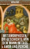 Cover: Apuleius: Metamorphosen, Die Geschichte von dem Mann im Fa&szlig; & Amor und Psyche - Musaicum Books