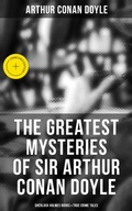 Cover: The Greatest Mysteries of Sir Arthur Conan Doyle: Sherlock Holmes Books & True Crime Tales - Musaicum Books