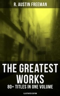 Cover: The Greatest Works of R. Austin Freeman: 80+ Titles in One Volume (Illustrated Edition) - Musaicum Books