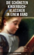 Cover: Die sch&ouml;nsten Kinderbuch-Klassiker in einem Band (Illustrierte Ausgabe) - Musaicum Books