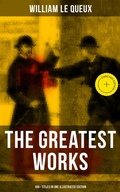 Cover: The Greatest Works of William Le Queux (100+ Titles in One Illustrated Edition) - Musaicum Books