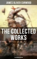 Cover: The Collected Works of James Oliver Curwood (Illustrated Edition) - Musaicum Books