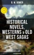 Cover: B. M. Bower: Historical Novels, Westerns & Old West Sagas (Illustrated Edition) - Musaicum Books