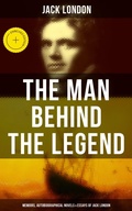 Cover: The Man behind the Legend: Memoirs, Autobiographical Novels & Essays of Jack London - Musaicum Books
