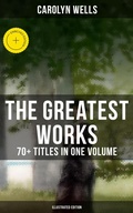 Cover: The Greatest Works of Carolyn Wells - 70+ Titles in One Volume (Illustrated Edition) - Musaicum Books