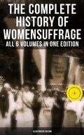 Cover: The Complete History of Women's Suffrage - All 6 Volumes in One Edition (Illustrated Edition) - Musaicum Books
