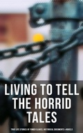 Cover: Living to Tell the Horrid Tales: True Life Stories of Fomer Slaves, Historical Documents & Novels - Musaicum Books