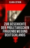 Cover: Clara Zetkin: Zur Geschichte der proletarischen Frauenbewegung Deutschlands - Musaicum Books