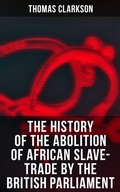 Cover: The History of the Abolition of African Slave-Trade by the British Parliament - Musaicum Books