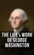 Cover: The Life & Work of George Washington - Musaicum Books