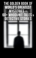 Cover: The Golden Book of World's Greatest Mysteries - 60+ Whodunit Tales & Detective Stories - Musaicum Books