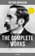 Cover: The Complete Works of Arthur Morrison (Illustrated) - Musaicum Books