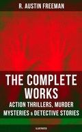 Cover: The Complete Works of R. Austin Freeman: Action Thrillers, Murder Mysteries & Detective Stories - Musaicum Books