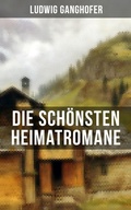 Cover: Die sch&ouml;nsten Heimatromane von Ludwig Ganghofer - Musaicum Books