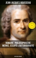 Cover: Jean Jacques Rousseau: Romane, Philosophische Werke, Essays & Autobiografie (Deutsche Ausgabe) - Musaicum Books