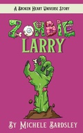 Cover: Zombie Larry (Broken Heart Universe, #0) - Michele Bardsley