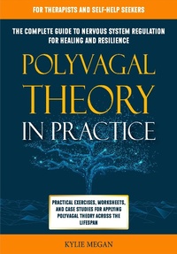 Bild: Polyvagal Theory in Practice: The Complete Guide to Nervous System Regulation for Healing & Resilience. Practical Exercises, Worksheets, & Case Studies for Applying Polyvagal Theory Across Lifespan - Kylie Megan