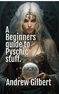 Enlarge image Cover: A Beginners guide to Psychic stuff - Andrew Gilbert