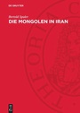 Cover: Die Mongolen in Iran - De Gruyter