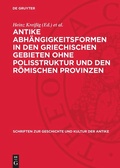 Cover: Antike Abh&auml;ngigkeitsformen in den griechischen Gebieten ohne Polisstruktur und den r&ouml;mischen Provinzen - De Gruyter