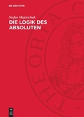 Cover: Die Logik des Absoluten - De Gruyter