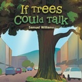 Cover: If Trees Could Talk - Partridge Publishing Singapore