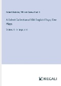 Cover: A Select Collection of Old English Plays; Five Plays - Megali Verlag