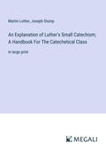 Cover: An Explanation of Luther's Small Catechism; A Handbook For The Catechetical Class - Megali Verlag