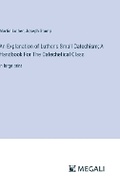 Cover: An Explanation of Luther's Small Catechism; A Handbook For The Catechetical Class - Megali Verlag