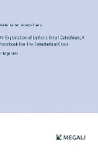 Enlarge image Cover: An Explanation of Luther's Small Catechism; A Handbook For The Catechetical Class - Megali Verlag