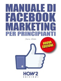 Abbildung von: Manuale di FACEBOOK MARKETING per Principianti - How2 Edizioni