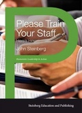 Cover: Please Train Your Staff: Here's How (Humanistic learaship in action, #1) - John Steinberg
