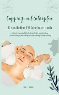 Abbildung von: Gesundheit und Wohlbefinden durch Schröpfen und Cupping (Praktische Tipps und effektive Techniken für Anti-Aging, Entgiftung, Faszienlockerung, Immunstärkung, Muskelentspannung und Schmerzlinderung) - tredition