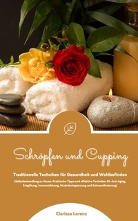Abbildung von: Schröpfen und Cupping: Traditionelle Techniken für Gesundheit und Wohlbefinden (Praktische Tipps & effektive Techniken für Anti-Aging, Entgiftung, Immunstärkung, Muskelentspannung & Schmerzlinderung) - tredition