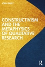 Cover: Constructivism and the Metaphysics of Qualitative Research - Routledge