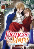 Cover: Fianc&eacute;e No More: The Forsaken Lady, the Prince, and Their Make-Believe Love Volume 2 - J-Novel Heart