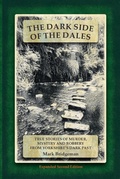 Cover: The Dark Side of the Dales: True Stories of Murder, Mystery and Robbery from Yorkshire's Dark Past - Brindle Books Ltd