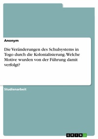 Abbildung von: Die Veränderungen des Schulsystems in Togo durch die Kolonialisierung. Welche Motive wurden von der Führung damit verfolgt? - GRIN Verlag