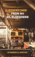 Cover: Dispatches from My St. Elsewhere - Robert B Griffin