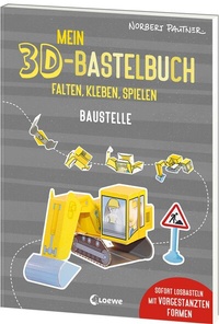 Abbildung von: Mein 3D-Bastelbuch - Falten, kleben, spielen - Baustelle - Loewe